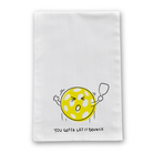 You Gotta Let It Bounce Pickleball Tea Towel - Dink & Volley Pickleball