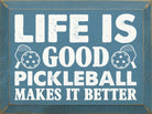 Life Is Good, Pickleball Makes It Better Wood Sign - Dink & Volley Pickleball