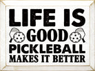 Life Is Good, Pickleball Makes It Better Wood Sign - Dink & Volley Pickleball