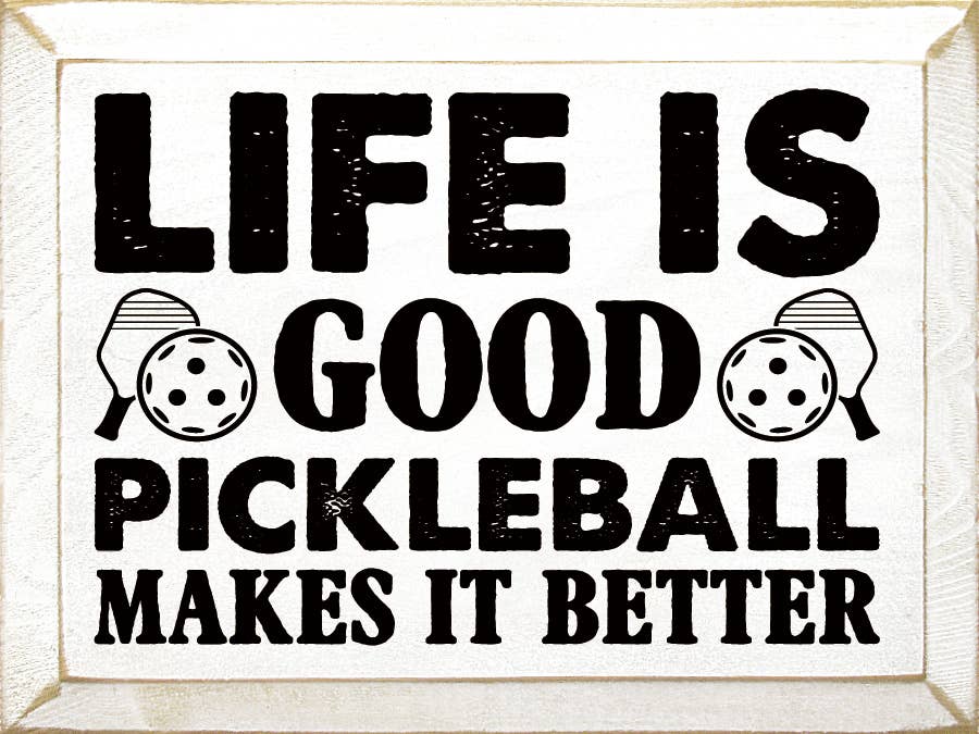 Life Is Good, Pickleball Makes It Better Wood Sign - Dink & Volley Pickleball